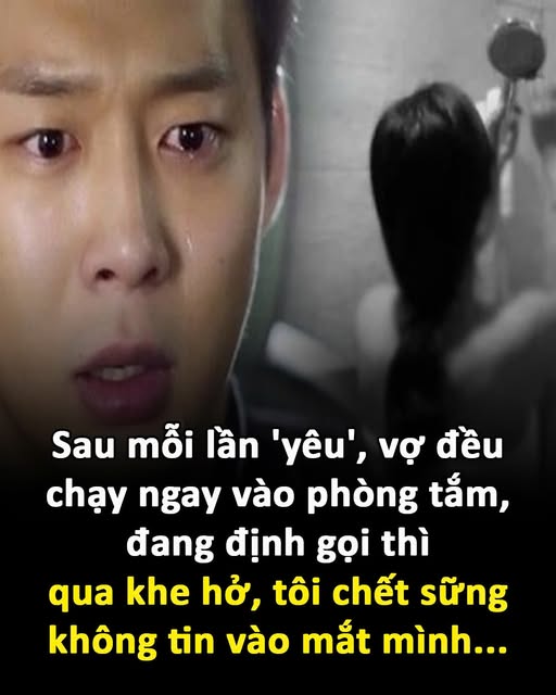 Sau mỗi lần ‘yêu’, vợ đều chạy ngay vào phòng tắm, đang định gọi thì qua khe hở, tôi chết sững không tin vào mắt mình..