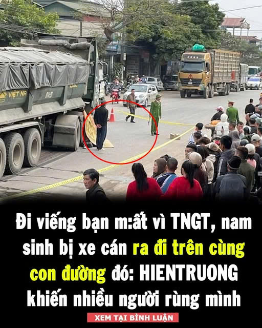 Đi viếng bạn cùng lớp m,ất vì TNGT, nam sinh bị xe c,á,n quađời trên cùng con đường